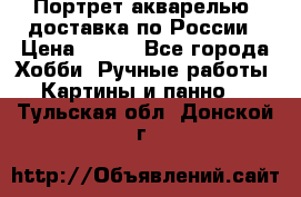 Портрет акварелью, доставка по России › Цена ­ 900 - Все города Хобби. Ручные работы » Картины и панно   . Тульская обл.,Донской г.